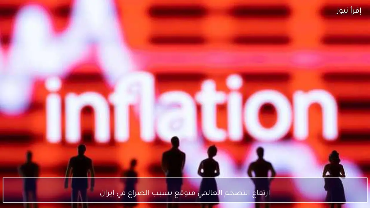 ارتفاع التضخم العالمي متوقع بسبب الصراع في إيران
