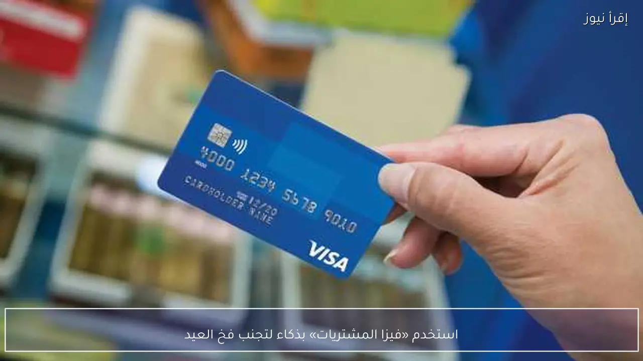 استخدم «فيزا المشتريات» بذكاء لتجنب فخ العيد