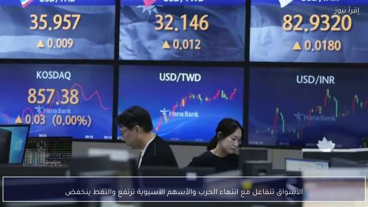 الأسواق تتفاعل مع انتهاء الحرب والأسهم الآسيوية ترتفع والنفط ينخفض