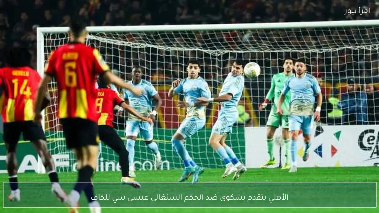 الأهلي يتقدم بشكوى ضد الحكم السنغالي عيسى سي للكاف