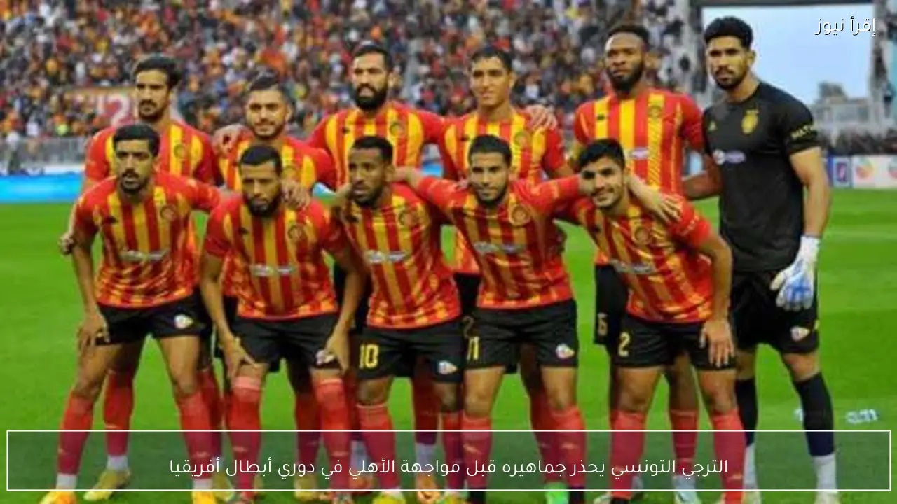 الترجي التونسي يحذر جماهيره قبل مواجهة الأهلي في دوري أبطال أفريقيا