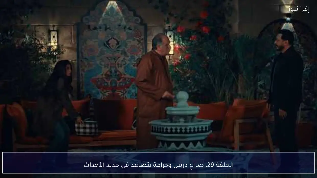 الحلقة 29: صراع درش وكرامة يتصاعد في جديد الأحداث