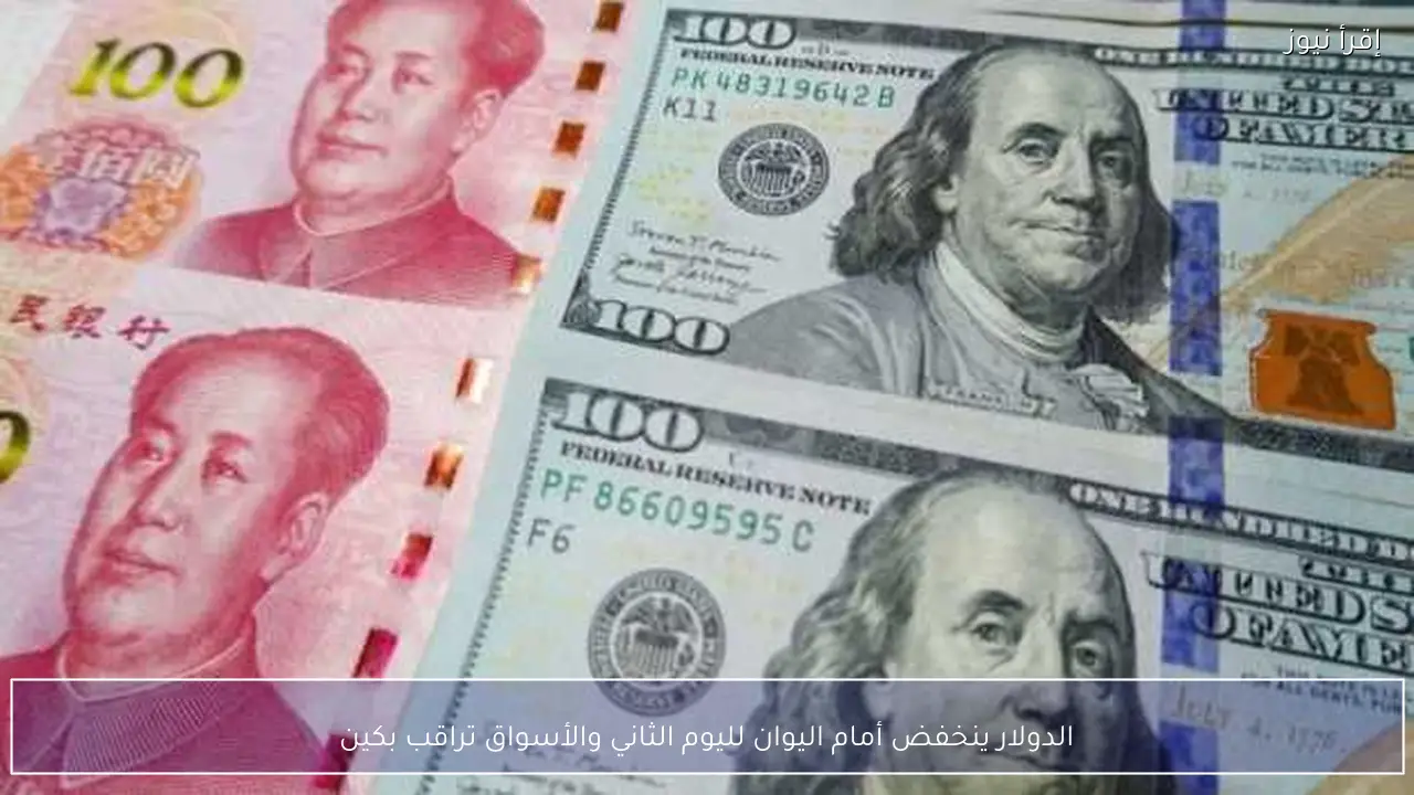 الدولار ينخفض أمام اليوان لليوم الثاني والأسواق تراقب بكين