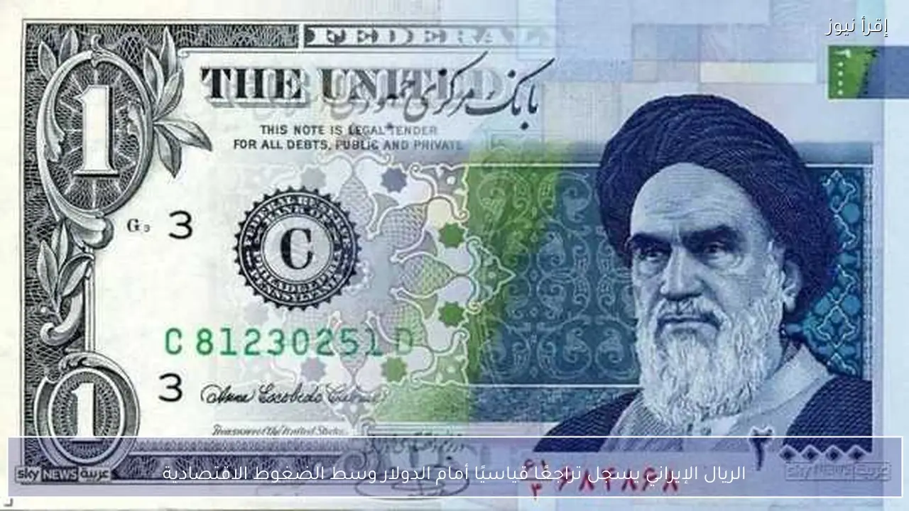 الريال الإيراني يسجل تراجعًا قياسيًا أمام الدولار وسط الضغوط الاقتصادية