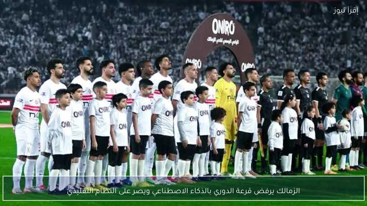 الزمالك يرفض قرعة الدوري بالذكاء الاصطناعي ويصر على النظام التقليدي