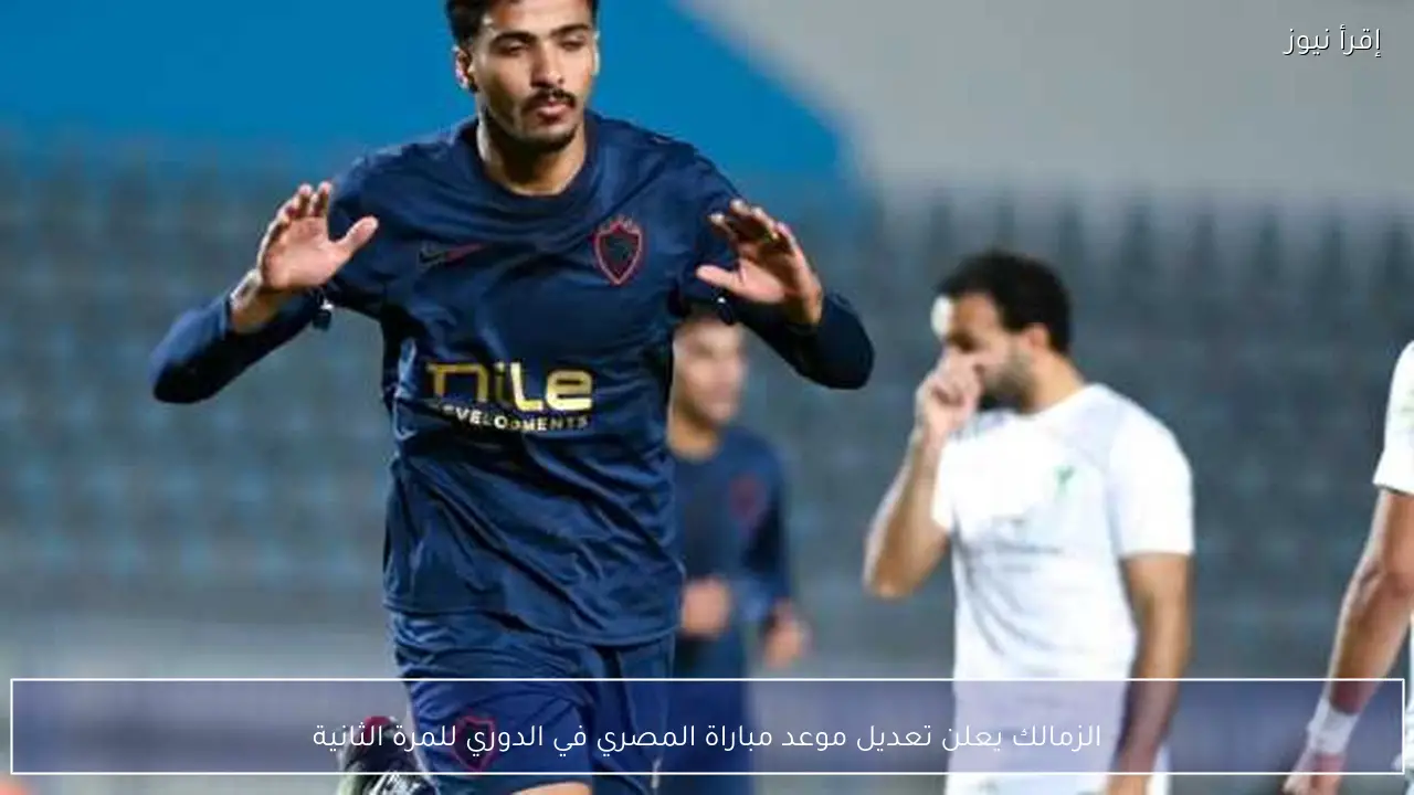 الزمالك يعلن تعديل موعد مباراة المصري في الدوري للمرة الثانية
