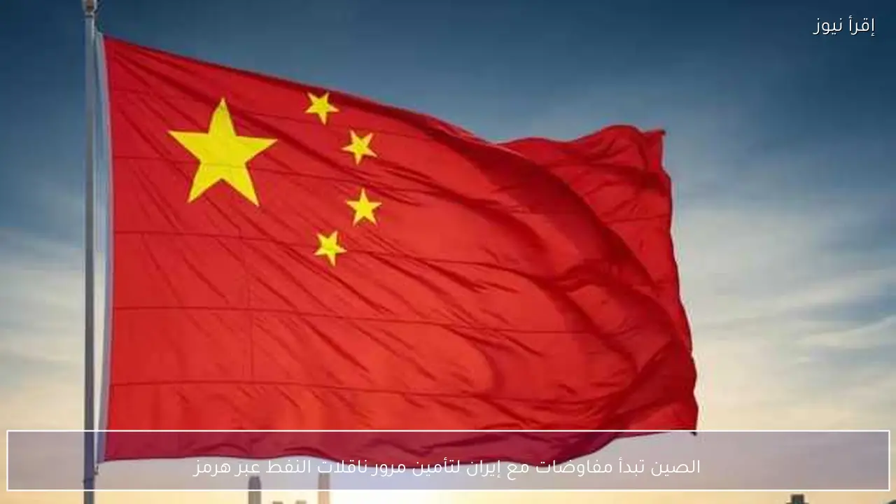 الصين تبدأ مفاوضات مع إيران لتأمين مرور ناقلات النفط عبر هرمز