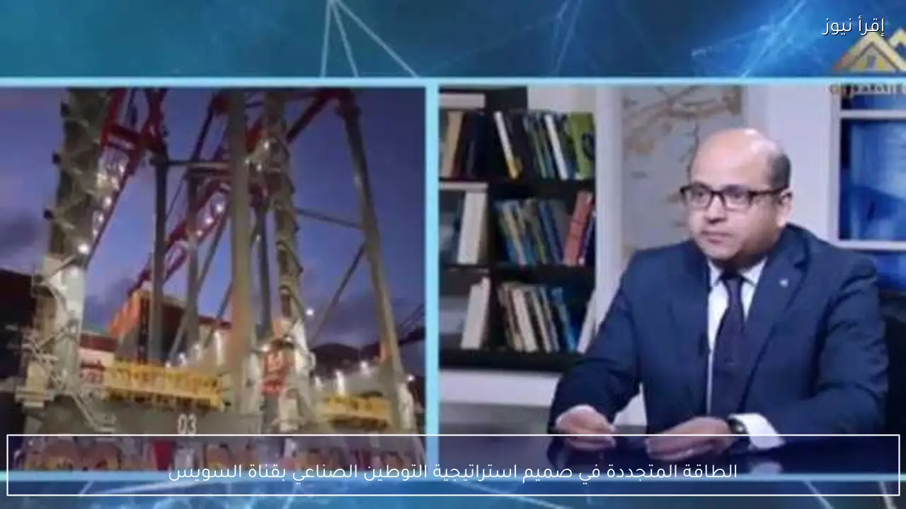 الطاقة المتجددة في صميم استراتيجية التوطين الصناعي بقناة السويس