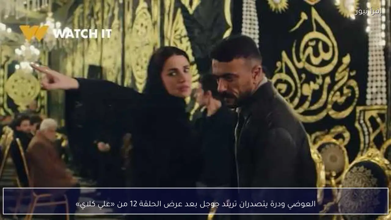 العوضي ودرة يتصدران تريند جوجل بعد عرض الحلقة 12 من «علي كلاي»