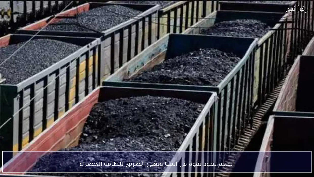 الفحم يعود بقوة في آسيا ويهيئ الطريق للطاقة الخضراء