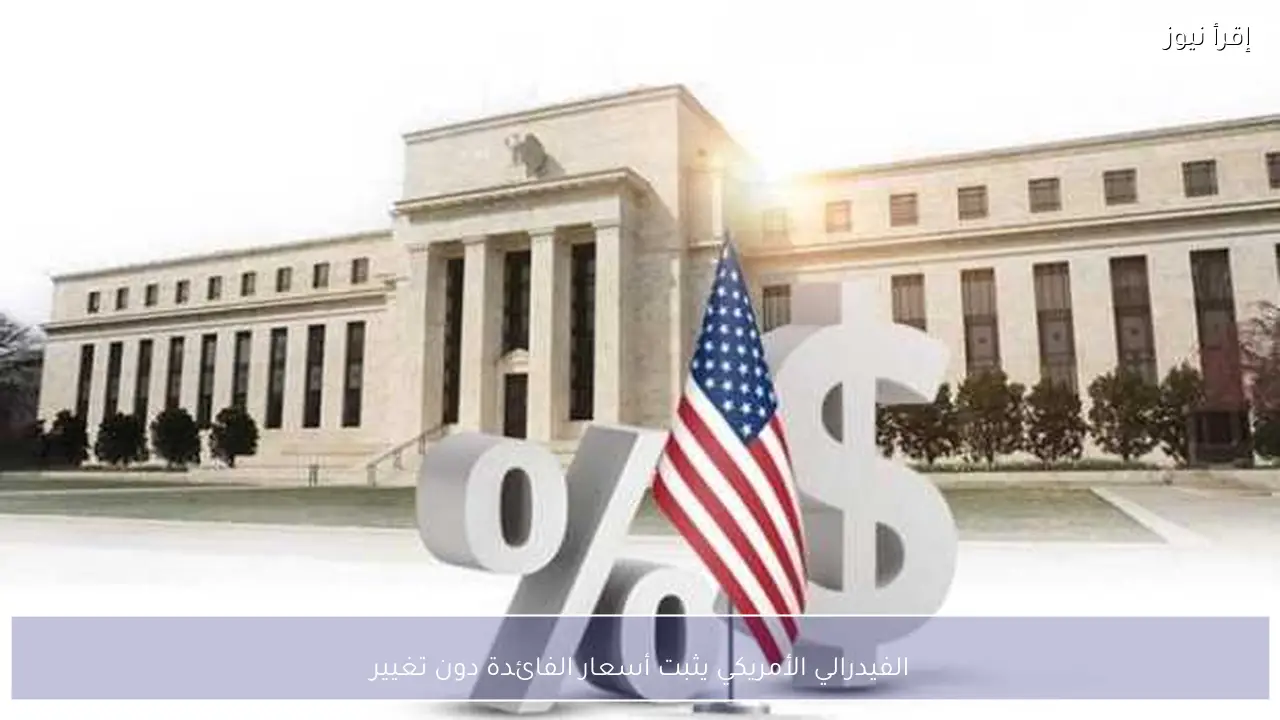 الفيدرالي الأمريكي يثبت أسعار الفائدة دون تغيير