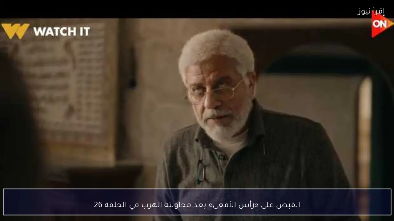القبض على «رأس الأفعى» بعد محاولته الهرب في الحلقة 26