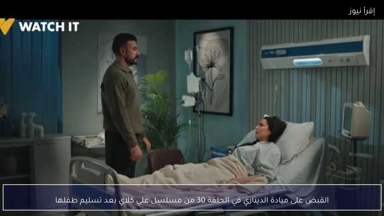 القبض على ميادة الديناري في الحلقة 30 من مسلسل علي كلاي بعد تسليم طفلها