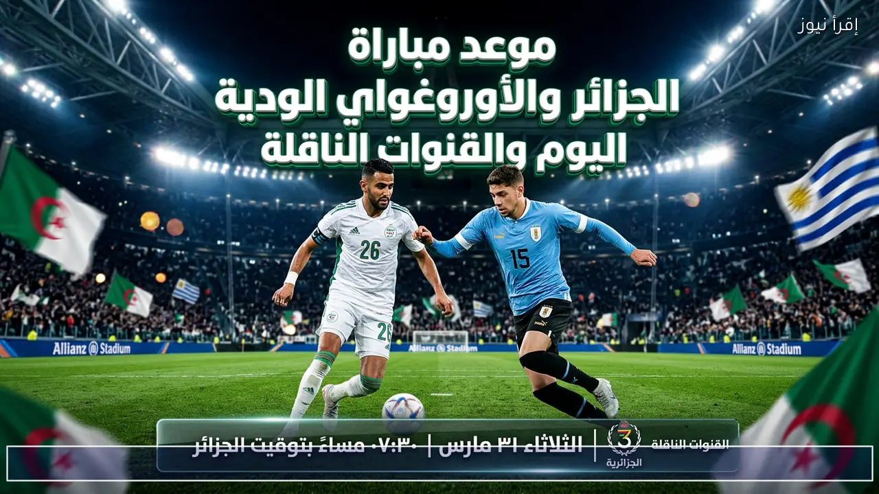 القنوات الناقلة لمباراة الجزائر وأوروغواي الودية اليوم وتردداتها وساعة إنطلاقتها