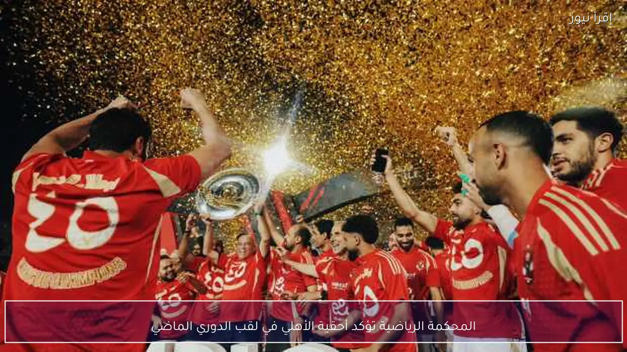 المحكمة الرياضية تؤكد أحقية الأهلي في لقب الدوري الماضي