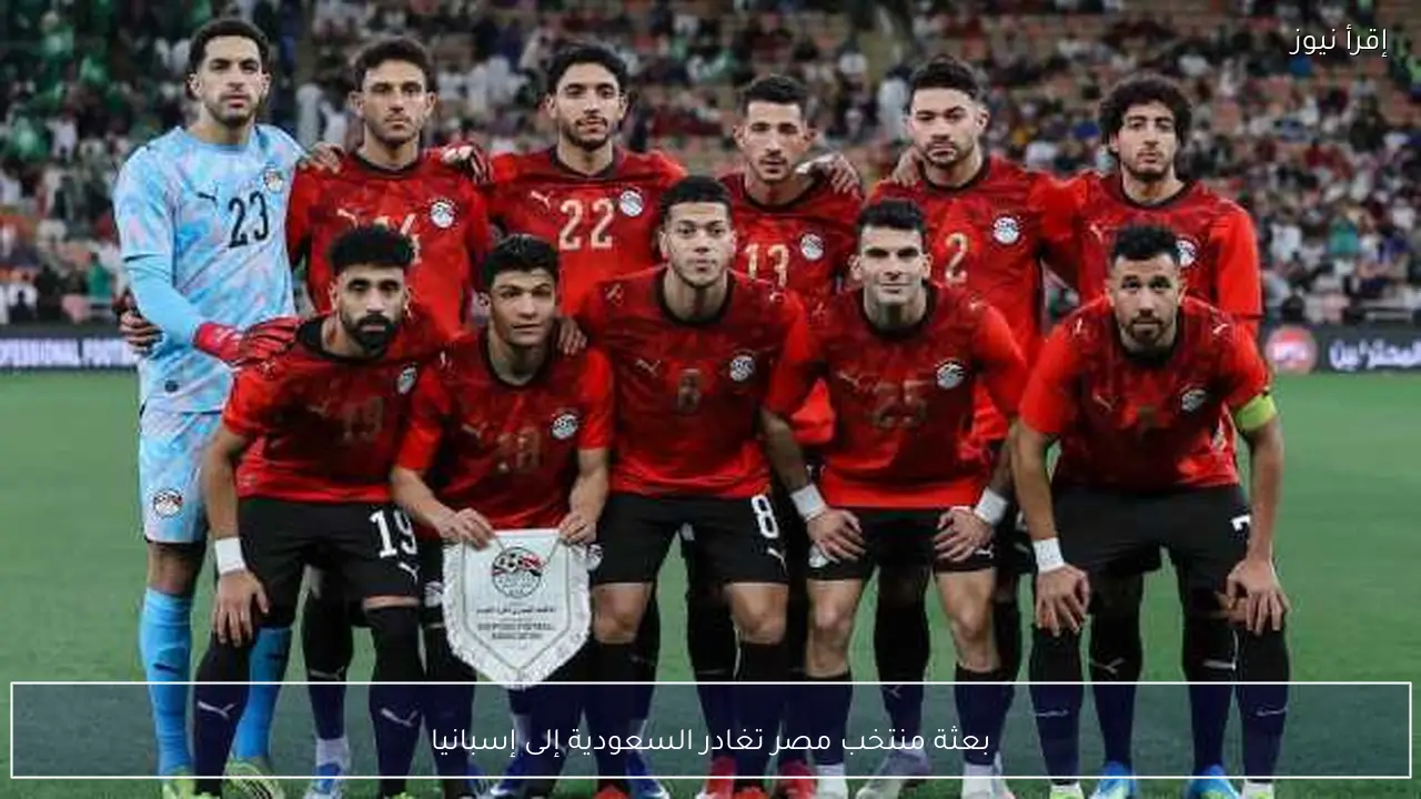 بعثة منتخب مصر تغادر السعودية إلى إسبانيا