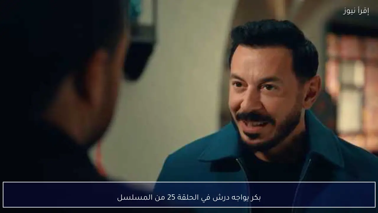 بكر يواجه درش في الحلقة 25 من المسلسل