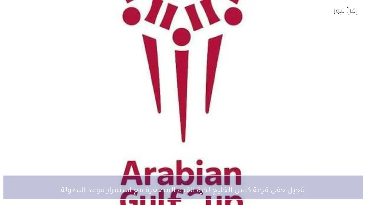 تأجيل حفل قرعة كأس الخليج لكرة القدم المصغرة مع استمرار موعد البطولة