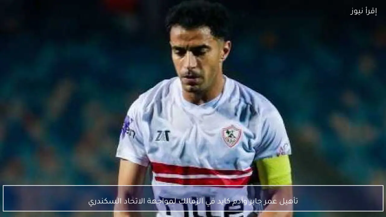 تأهيل عمر جابر وآدم كايد في الزمالك لمواجهة الاتحاد السكندري