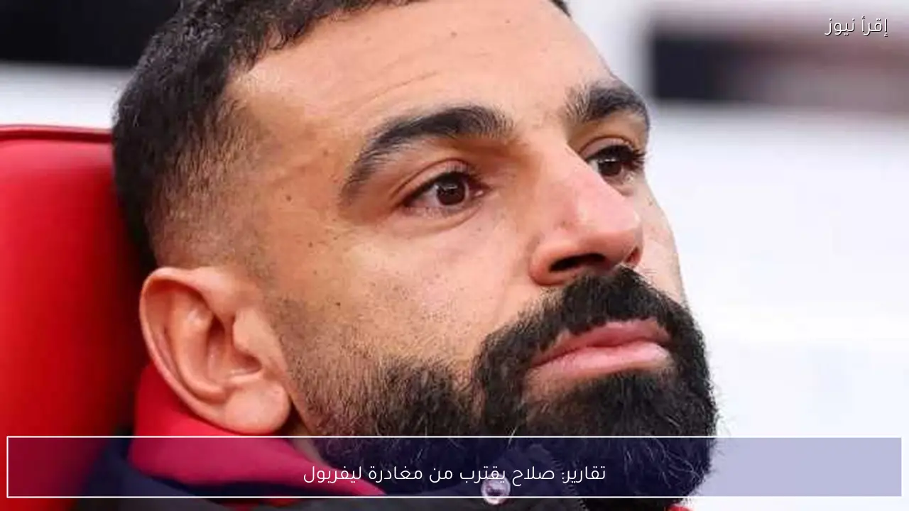 تقارير: صلاح يقترب من مغادرة ليفربول