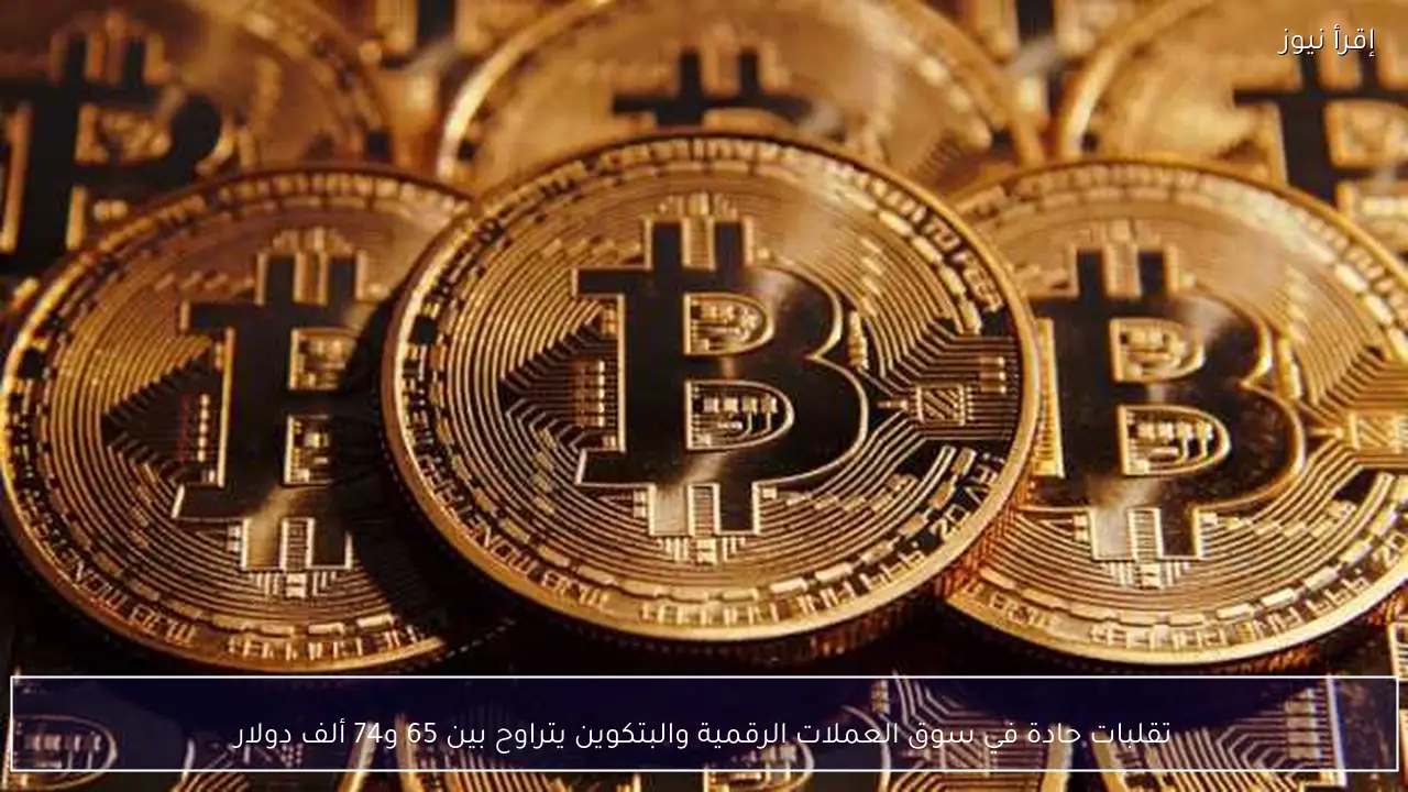 تقلبات حادة في سوق العملات الرقمية والبتكوين يتراوح بين 65 و74 ألف دولار