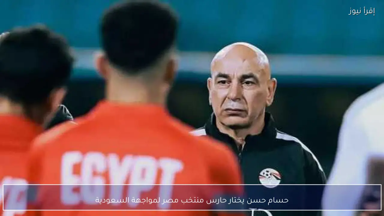 حسام حسن يختار حارس منتخب مصر لمواجهة السعودية