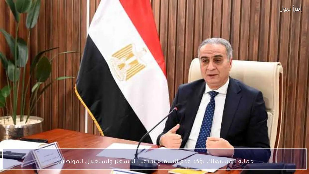 حماية المستهلك تؤكد عدم السماح بتلاعب الأسعار واستغلال المواطنين