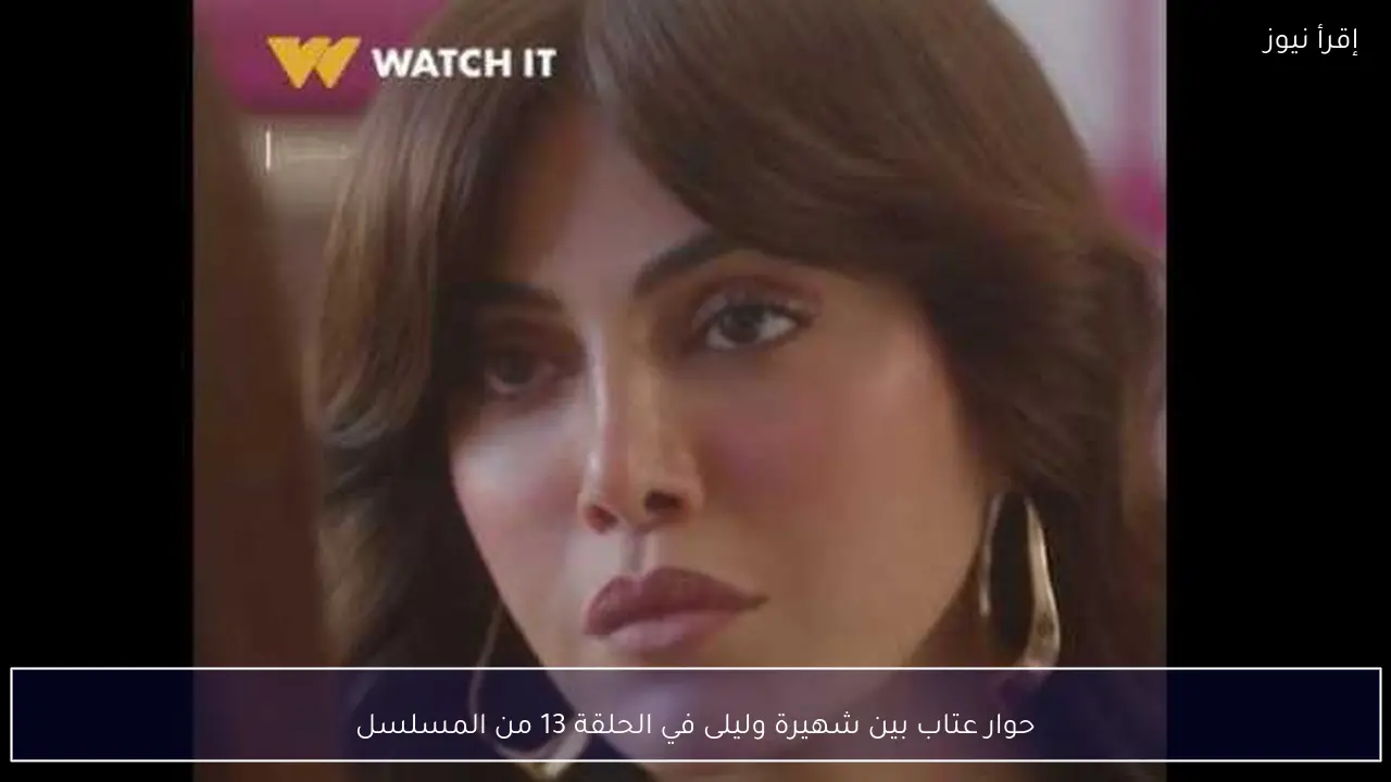 حوار عتاب بين شهيرة وليلى في الحلقة 13 من المسلسل