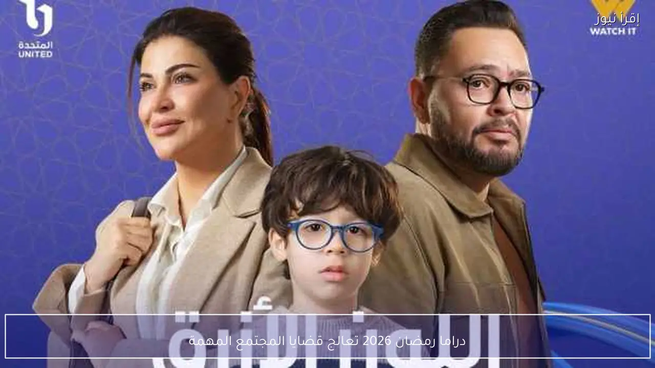 دراما رمضان 2026 تعالج قضايا المجتمع المهمة
