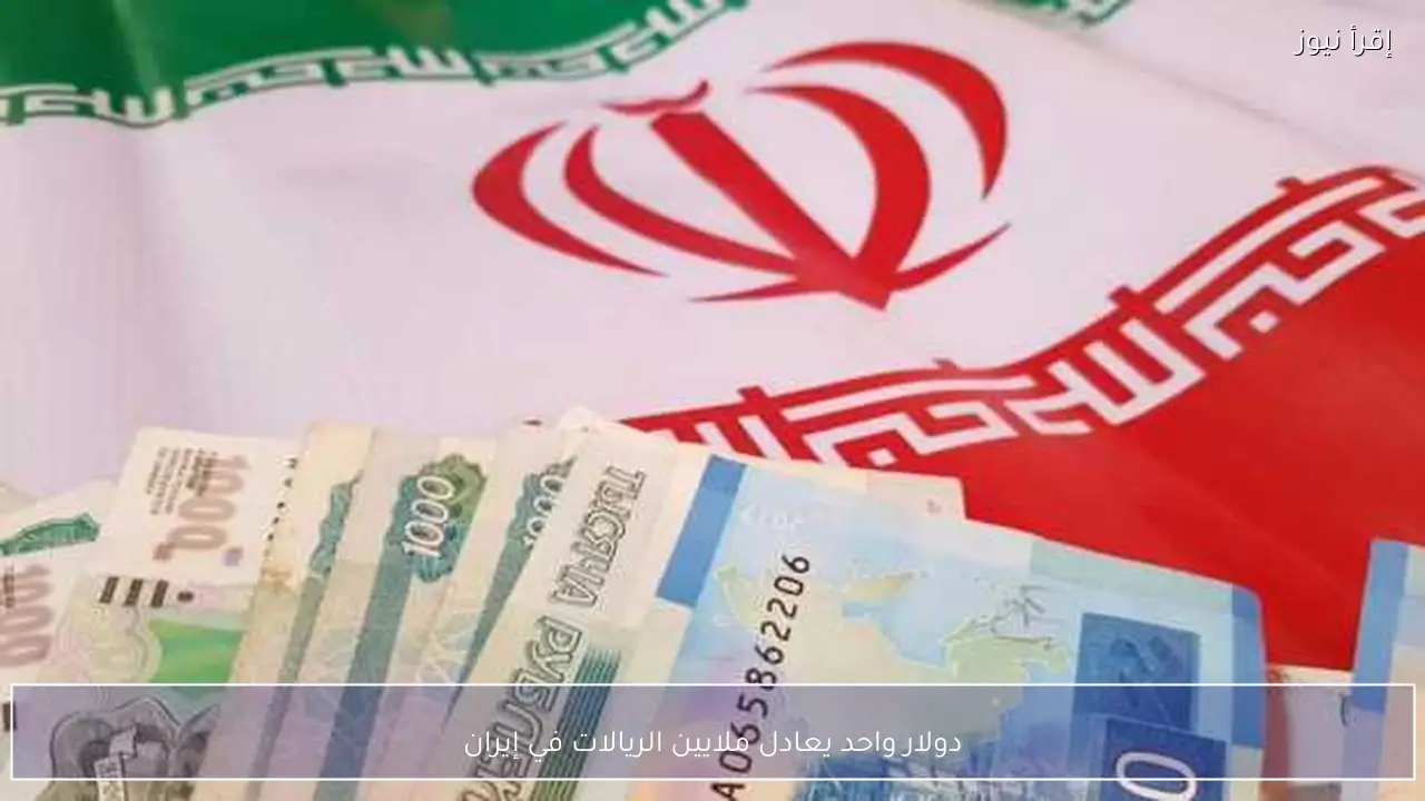 دولار واحد يعادل ملايين الريالات في إيران