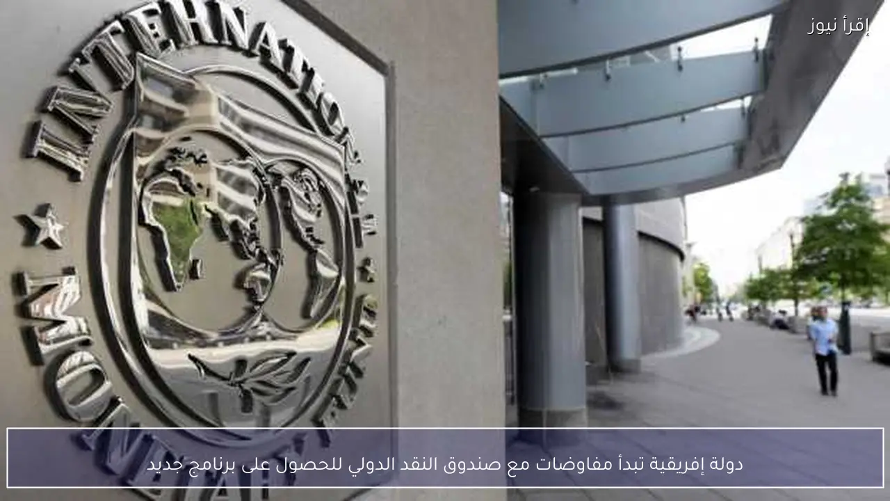 دولة إفريقية تبدأ مفاوضات مع صندوق النقد الدولي للحصول على برنامج جديد