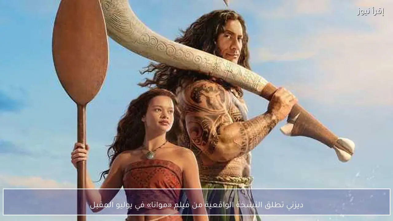 ديزني تطلق النسخة الواقعية من فيلم «موانا» في يوليو المقبل