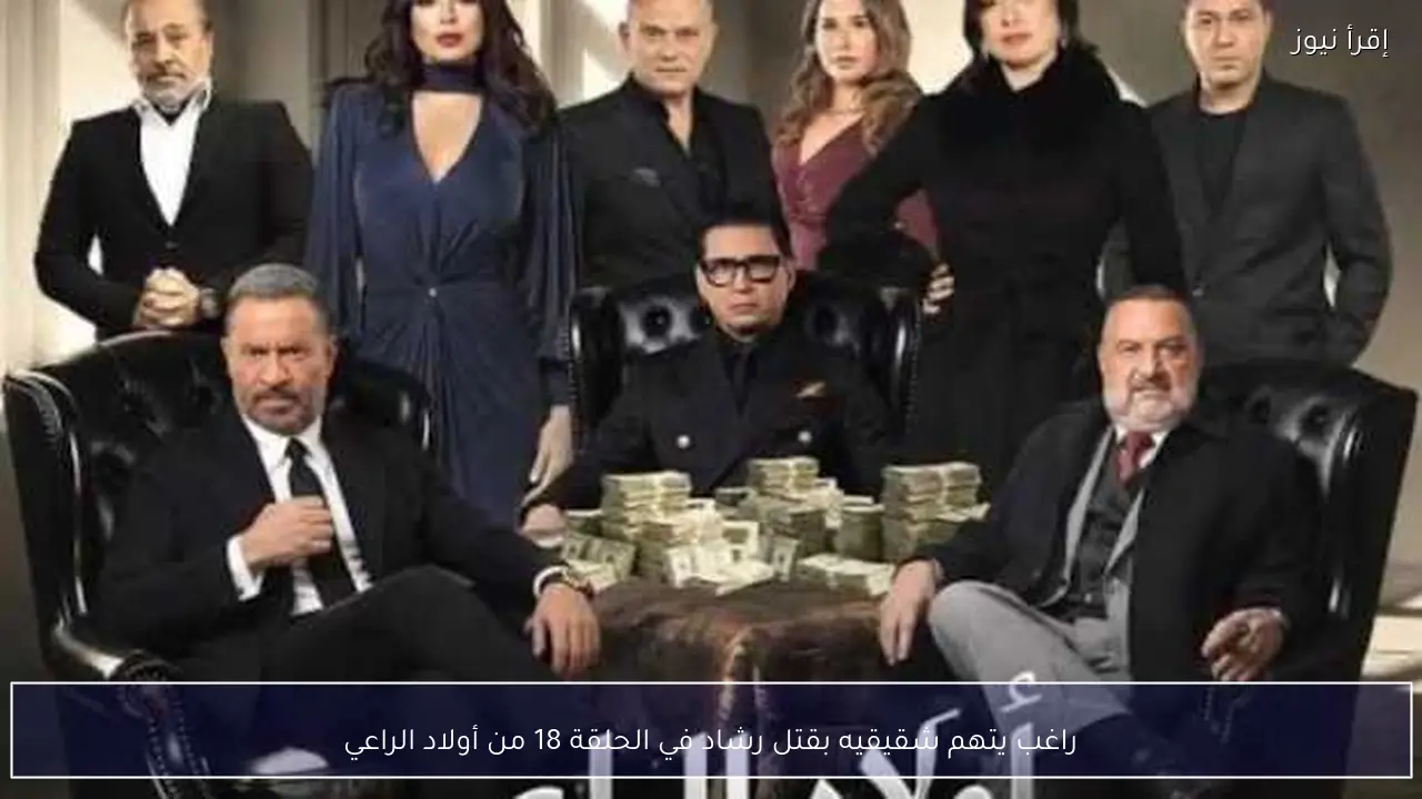 راغب يتهم شقيقيه بقتل رشاد في الحلقة 18 من أولاد الراعي