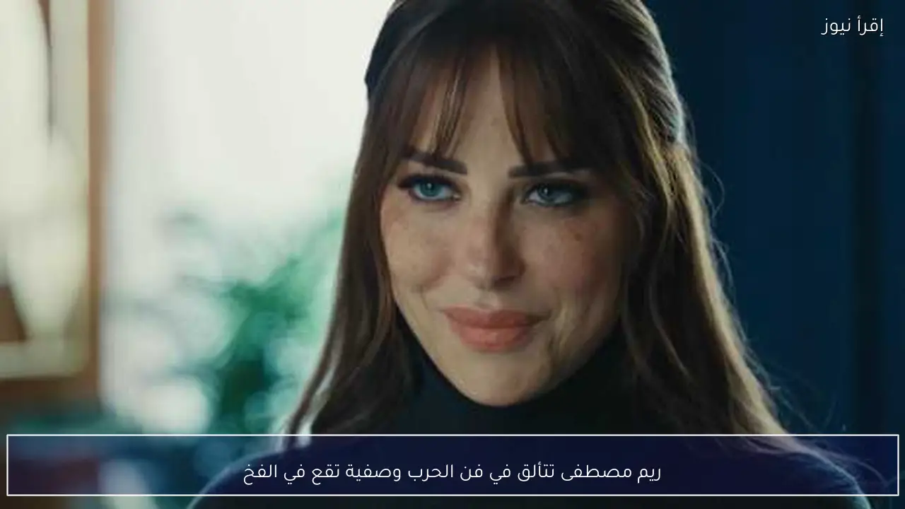 ريم مصطفى تتألق في فن الحرب وصفية تقع في الفخ