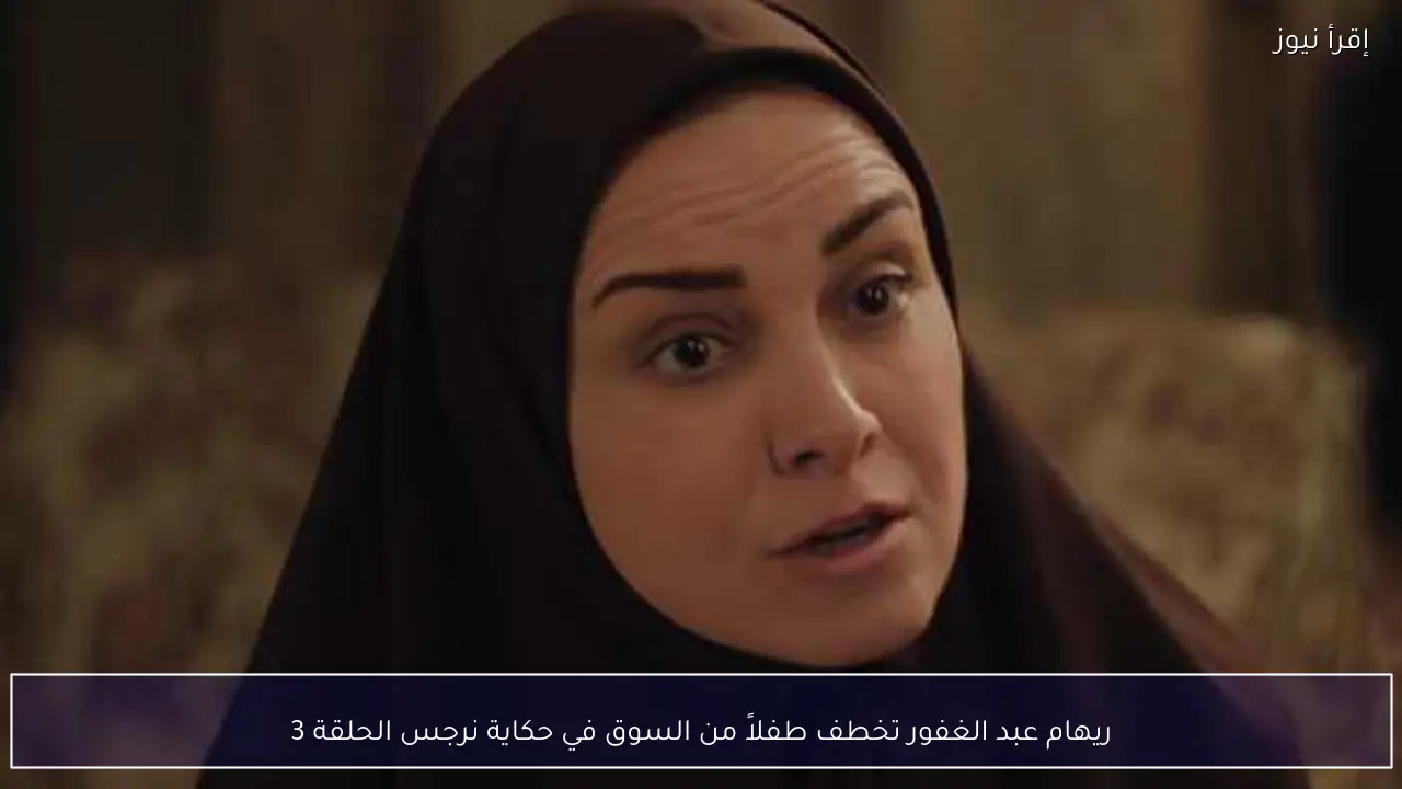 ريهام عبد الغفور تخطف طفلاً من السوق في حكاية نرجس الحلقة 3
