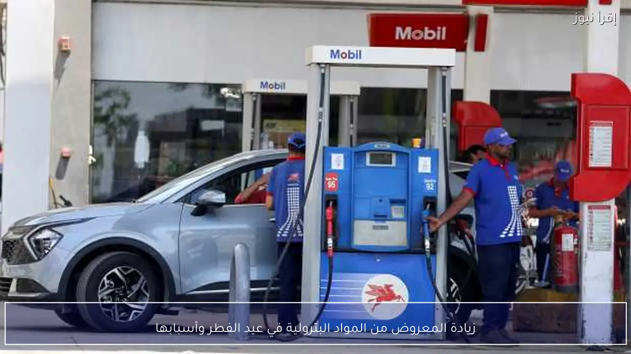 زيادة المعروض من المواد البترولية في عيد الفطر وأسبابها