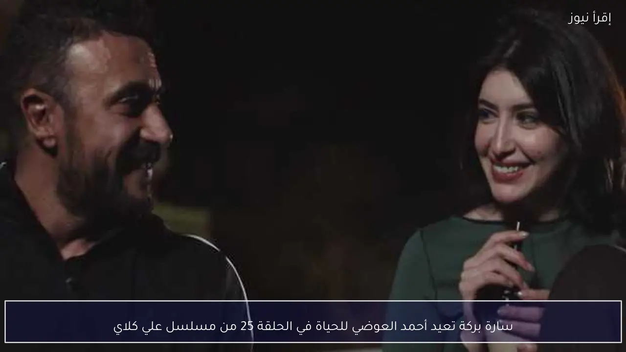 سارة بركة تعيد أحمد العوضي للحياة في الحلقة 25 من مسلسل علي كلاي