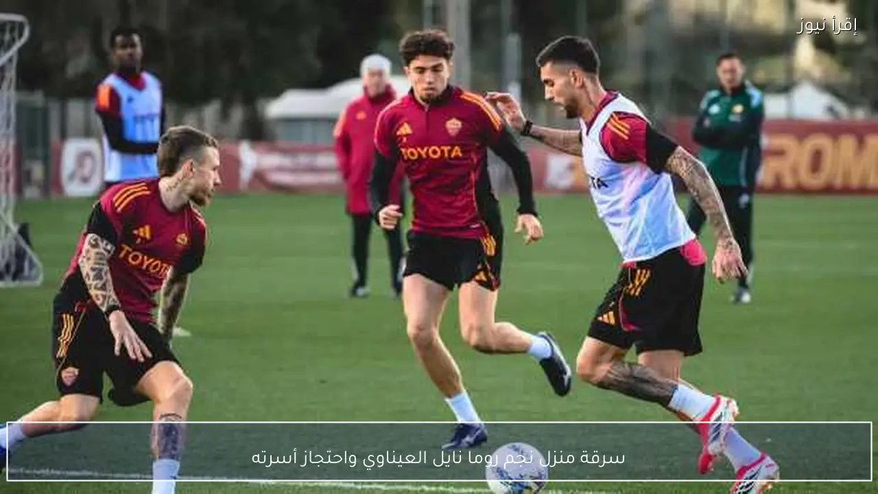 سرقة منزل نجم روما نايل العيناوي واحتجاز أسرته