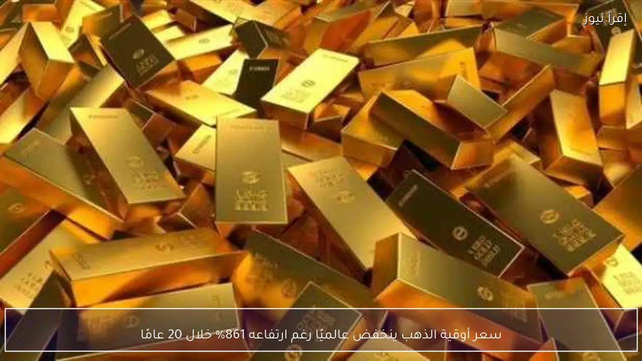 سعر أوقية الذهب ينخفض عالميًا رغم ارتفاعه 861% خلال 20 عامًا