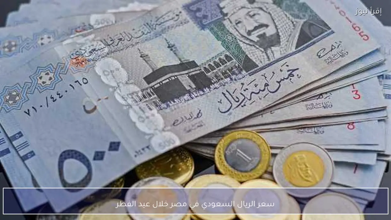 سعر الريال السعودي في مصر خلال عيد الفطر