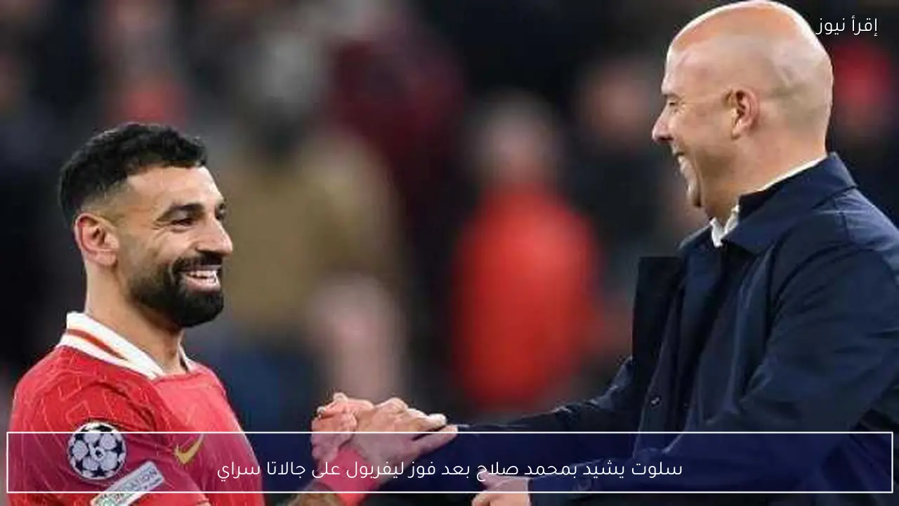 سلوت يشيد بمحمد صلاح بعد فوز ليفربول على جالاتا سراي