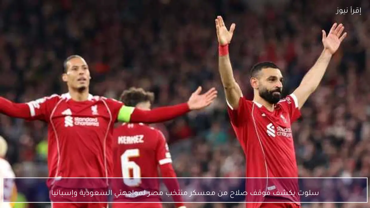 سلوت يكشف موقف صلاح من معسكر منتخب مصر لمواجهتي السعودية وإسبانيا