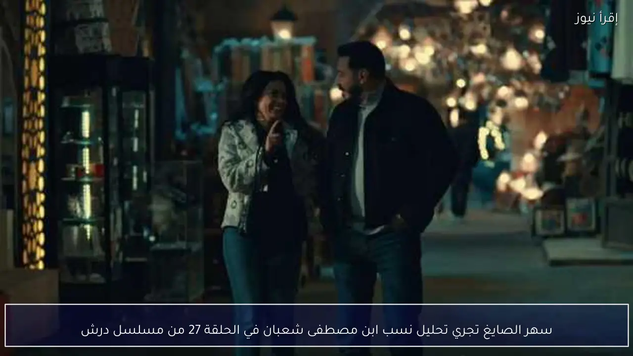 سهر الصايغ تجري تحليل نسب ابن مصطفى شعبان في الحلقة 27 من مسلسل درش