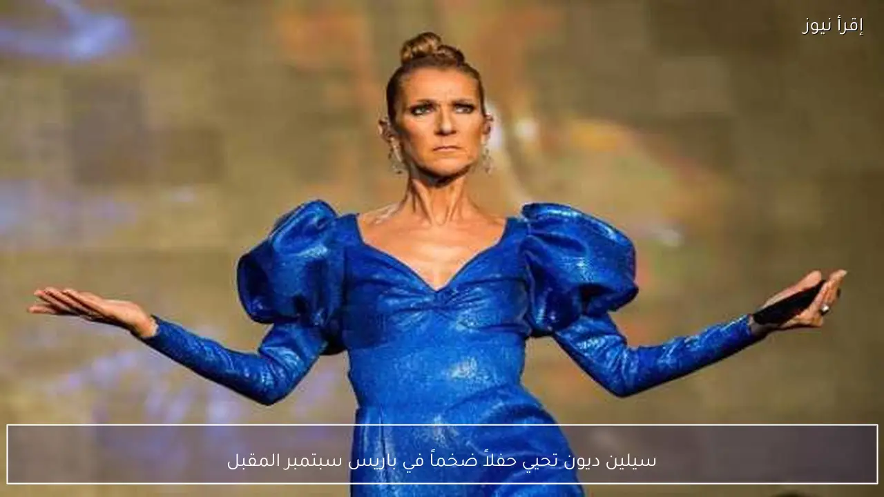 سيلين ديون تحيي حفلاً ضخماً في باريس سبتمبر المقبل