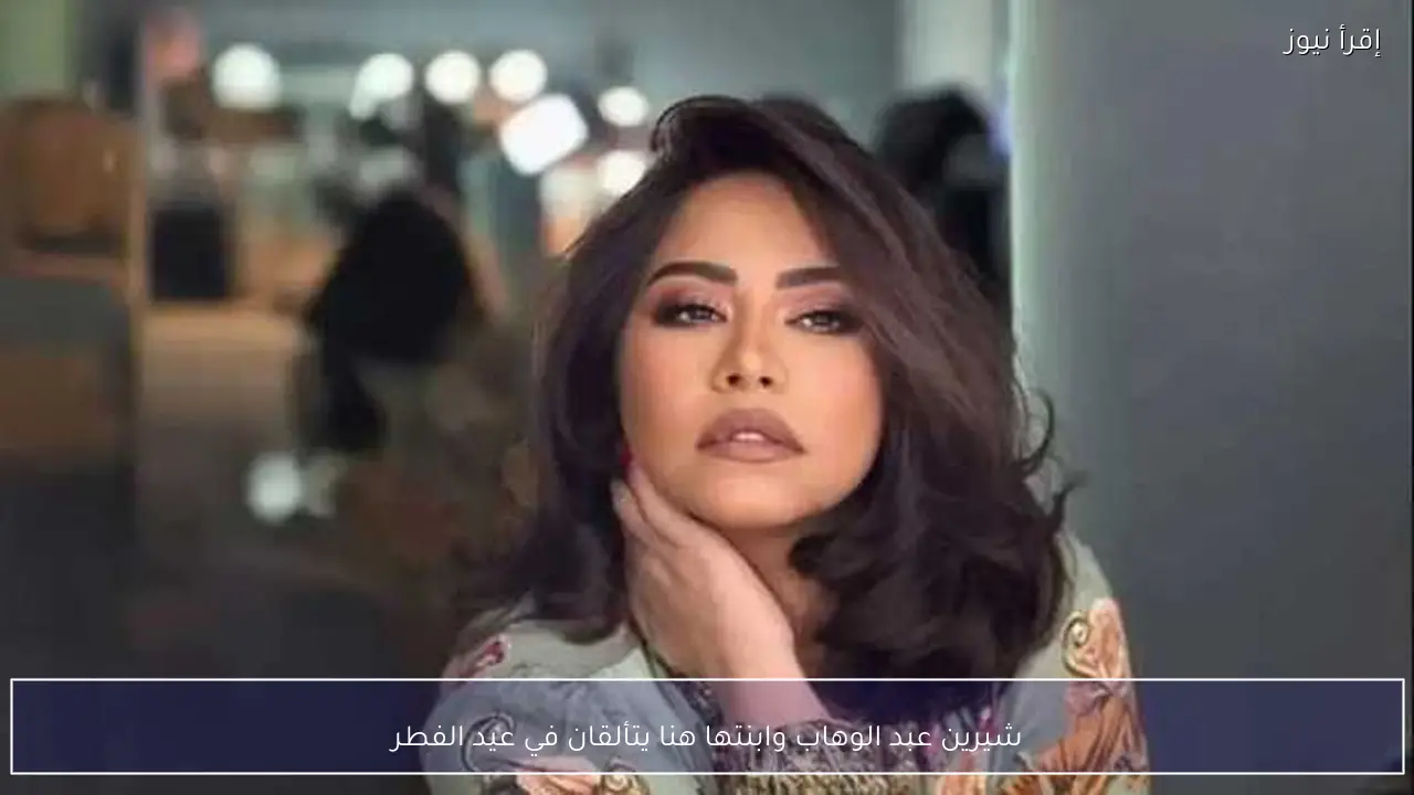 شيرين عبد الوهاب وابنتها هنا يتألقان في عيد الفطر