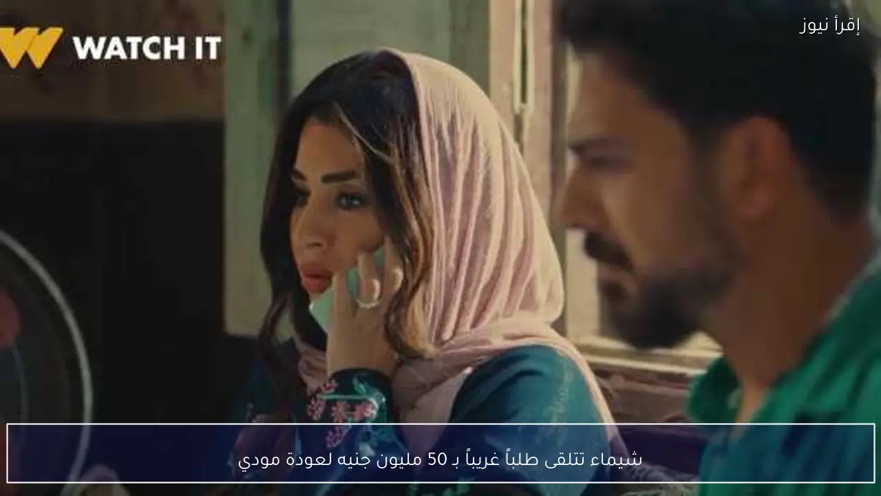 شيماء تتلقى طلباً غريباً بـ 50 مليون جنيه لعودة مودي