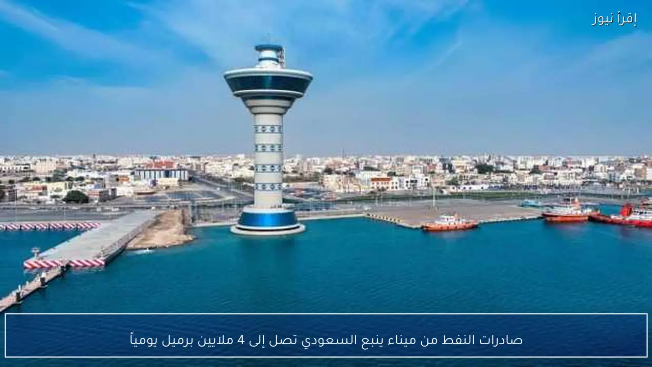 صادرات النفط من ميناء ينبع السعودي تصل إلى 4 ملايين برميل يومياً