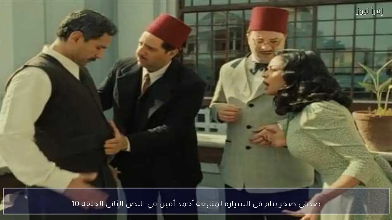 صدقي صخر ينام في السيارة لمتابعة أحمد أمين في النص الثاني الحلقة 10