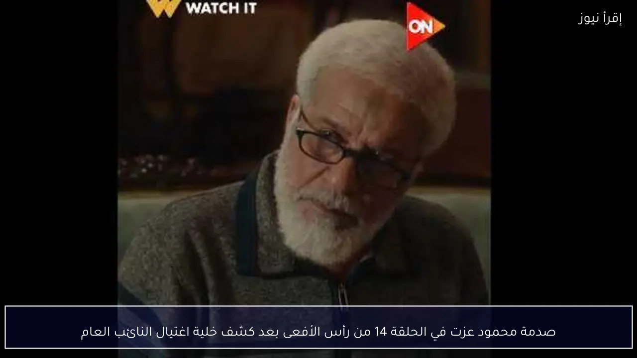 صدمة محمود عزت في الحلقة 14 من رأس الأفعى بعد كشف خلية اغتيال النائب العام