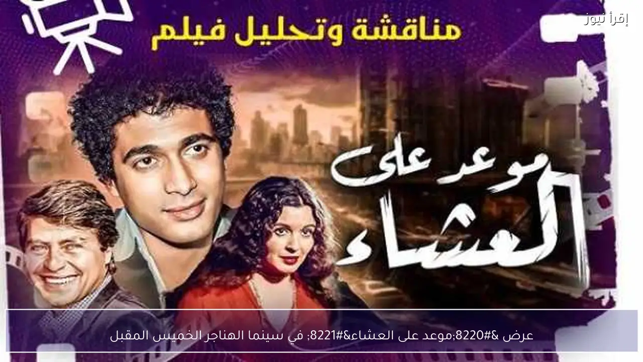 عرض “موعد على العشاء” في سينما الهناجر الخميس المقبل